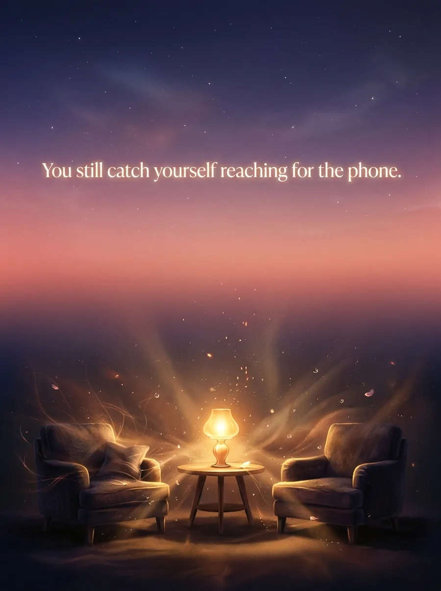 You still catch yourself reaching for the phone.
